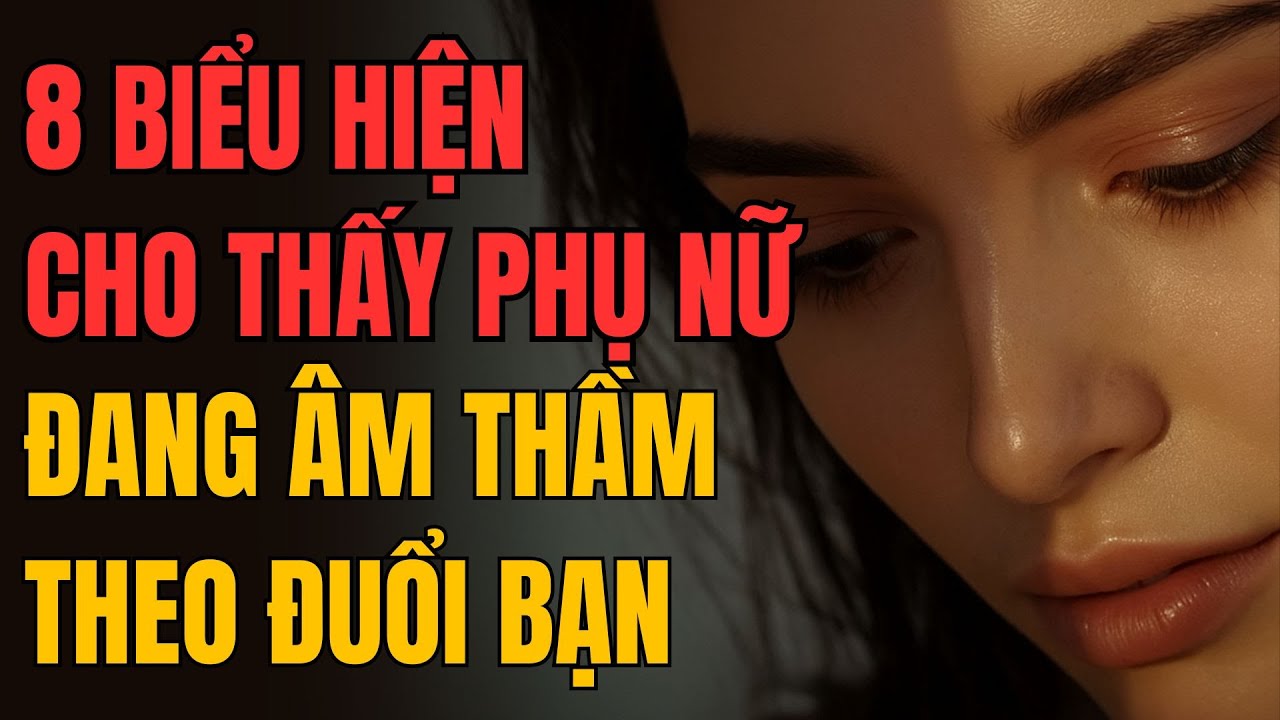 8 BIỂU HIỆN CHO THẤY PHỤ NỮ ĐANG ÂM THẦM THEO ĐUỔI BẠN
