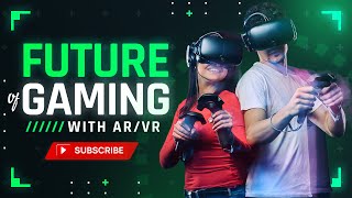 Enter the Future of Gaming with AR/VR: How Virtual Worlds will Transform the Gaming Industry