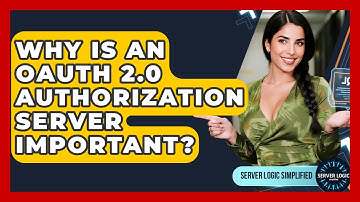 Why Is An OAuth 2.0 Authorization Server Important? - Server Logic Simplified