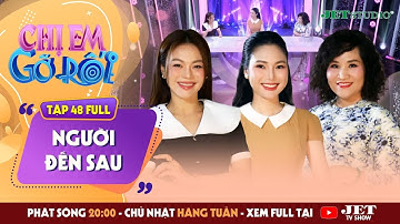 Chị Em Gỡ Rối 2025 - Tập 48 Full: NGƯỜI ĐẾN SAU - Ca sĩ Hải Yến Idol, TSTL Tô Nhi A, MC Phương Uyên