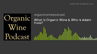 What Is Organic Wine & Who Is Adam Huss?