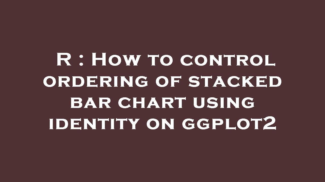 R : How to control ordering of stacked bar chart using identity on ggplot2