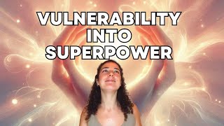 How to turn your Vulnerability into your SuperPower