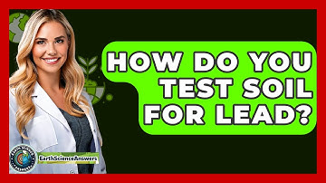 How Do You Test Soil For Lead? - Earth Science Answers