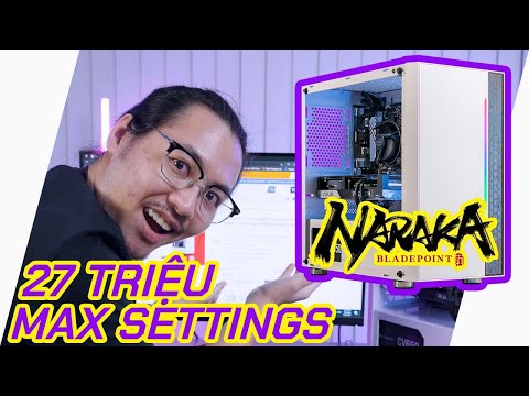 Video Cấu Hình PC 27 Triệu Max Settings Naraka Bladepoint... - youtube