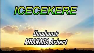 ICECEKERE Lyrics ya Mbaraga Albert Karahanyuze