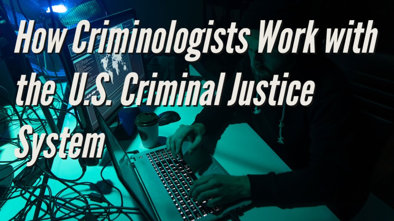 How Criminologist Work and Influence the Criminal Justice System