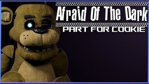 S2FM | FNAF Collab "Afraid Of The Dark" Part For Cookie