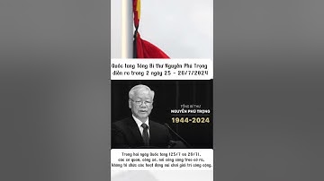 Quốc tang Tổng Bí thư Nguyễn Phú Trọng diễn ra trong 2 ngày 25 - 26/7/2024 @XNBX