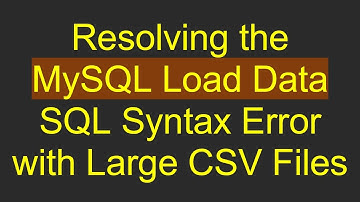 Resolving the MySQL Load Data SQL Syntax Error with Large CSV Files
