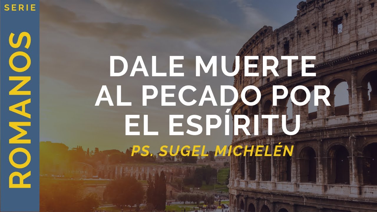 Dale muerte al pecado por el Espíritu | Romanos 8:12-13 | Ps. Sugel Michelén
