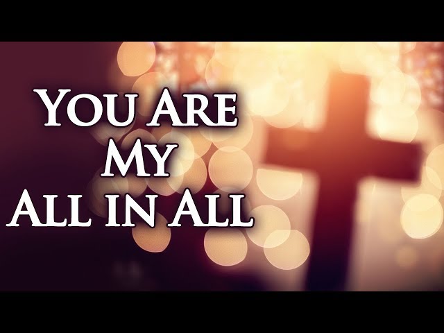 You Are My All in All with Lyrics - Christian Hymns u0026 Songs class=