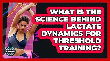 What Is The Science Behind Lactate Dynamics For Threshold Training? - Running Beyond Limits