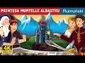 PRINȚESA MUNTELUI ALBASTRU | Princess of the Blue Mountain Story in Romana | Romanian Fairy Tales