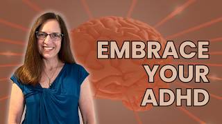 How to Embrace Your ADHD Brain and Finally Get Things Done