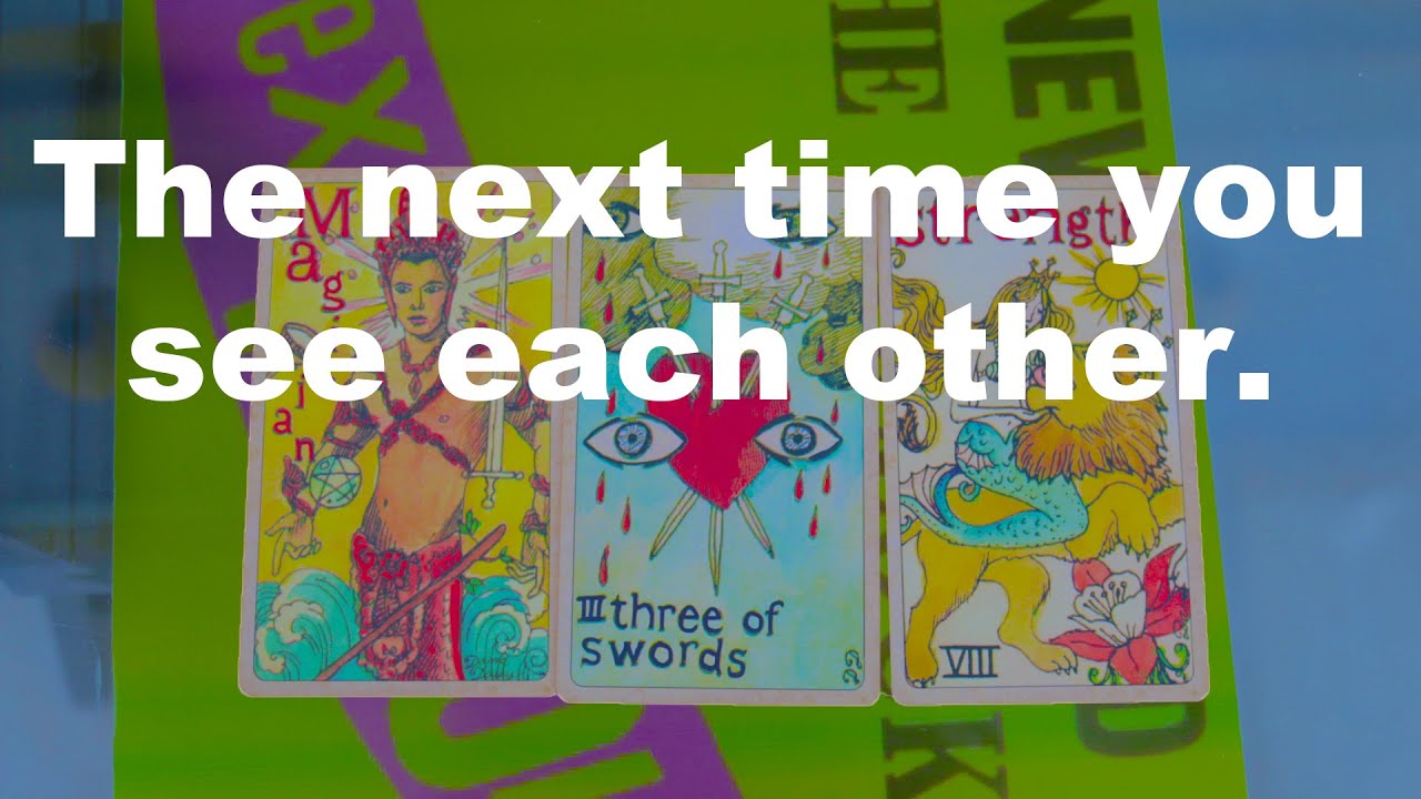 💑Pick a Card💑The next time you see each other.
