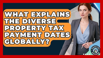 What Explains The Diverse Property Tax Payment Dates Globally? - Property Taxes Uncovered
