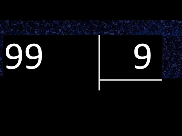 Dividir 99 entre 9 , division exacta . Como se dividen 2 numeros