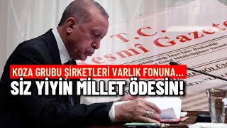 Siz Yiyin Millet Ödesin Koza Grubu Şirketleri Varlık Fonuna Devredildi...