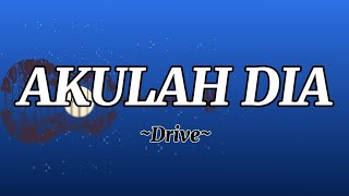 Drive - Akulah Dia || Lirik lagu