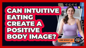 Can Intuitive Eating Create A Positive Body Image? - Home Workout Lab