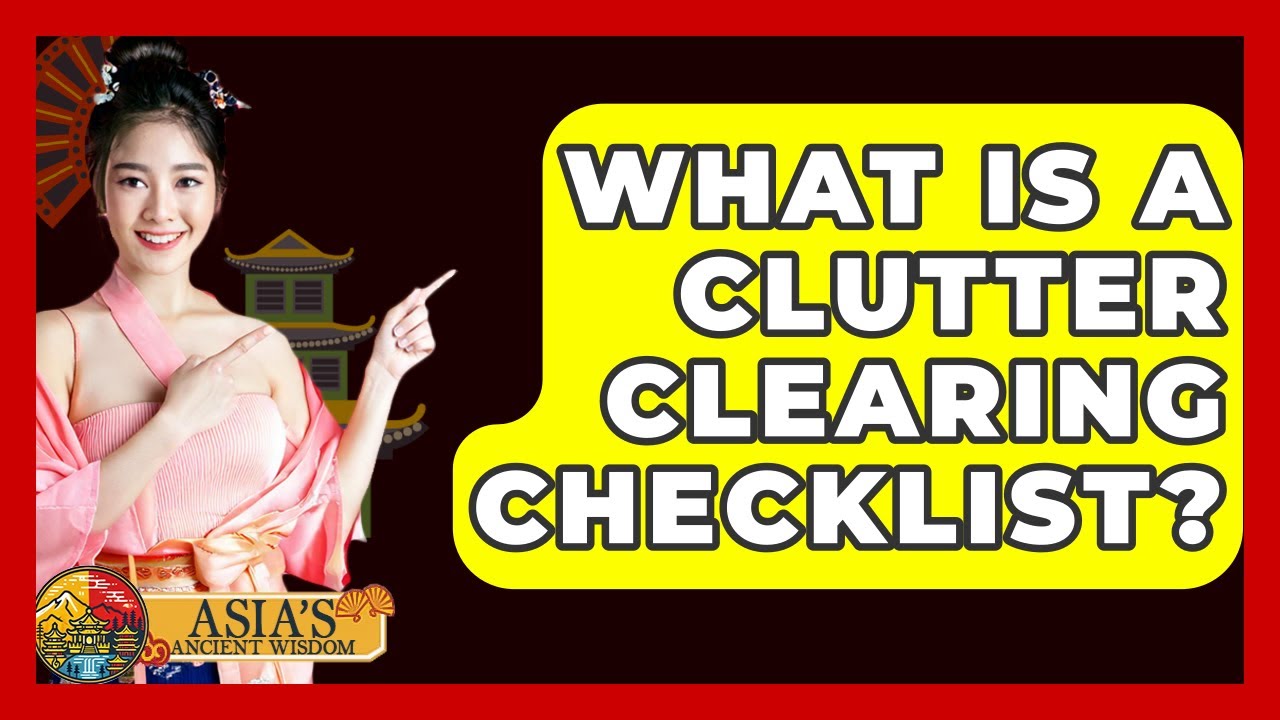 What Is A Clutter Clearing Checklist? - Asia's Ancient Wisdom