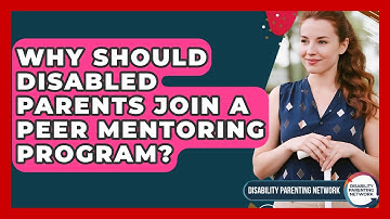 Why Should Disabled Parents Join A Peer Mentoring Program? - Disability Parenting Network