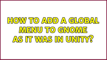 How to add a global menu to Gnome as it was in Unity? (2 Solutions!!)