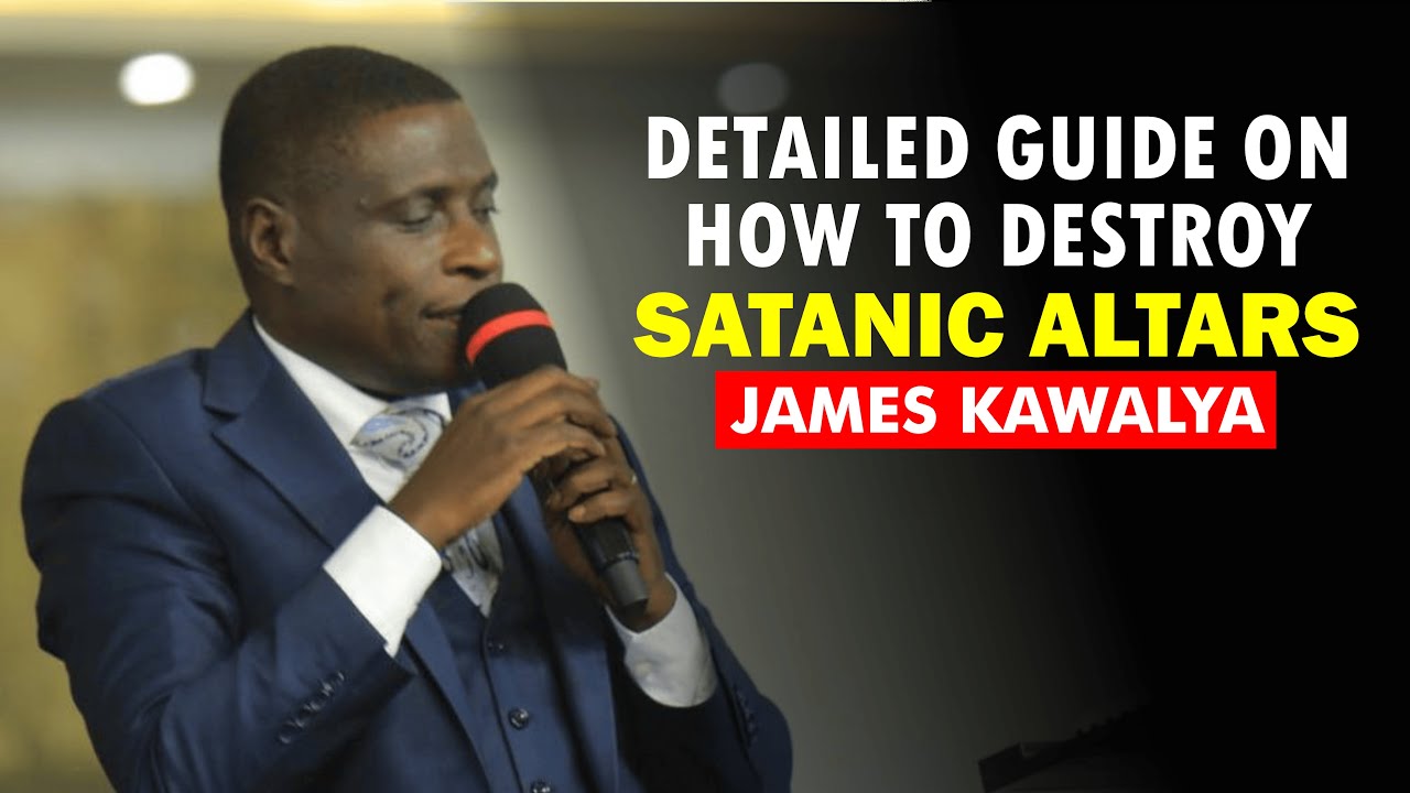 Step by Step Guide on How to Destroy Satanic Altars - James Kawalya