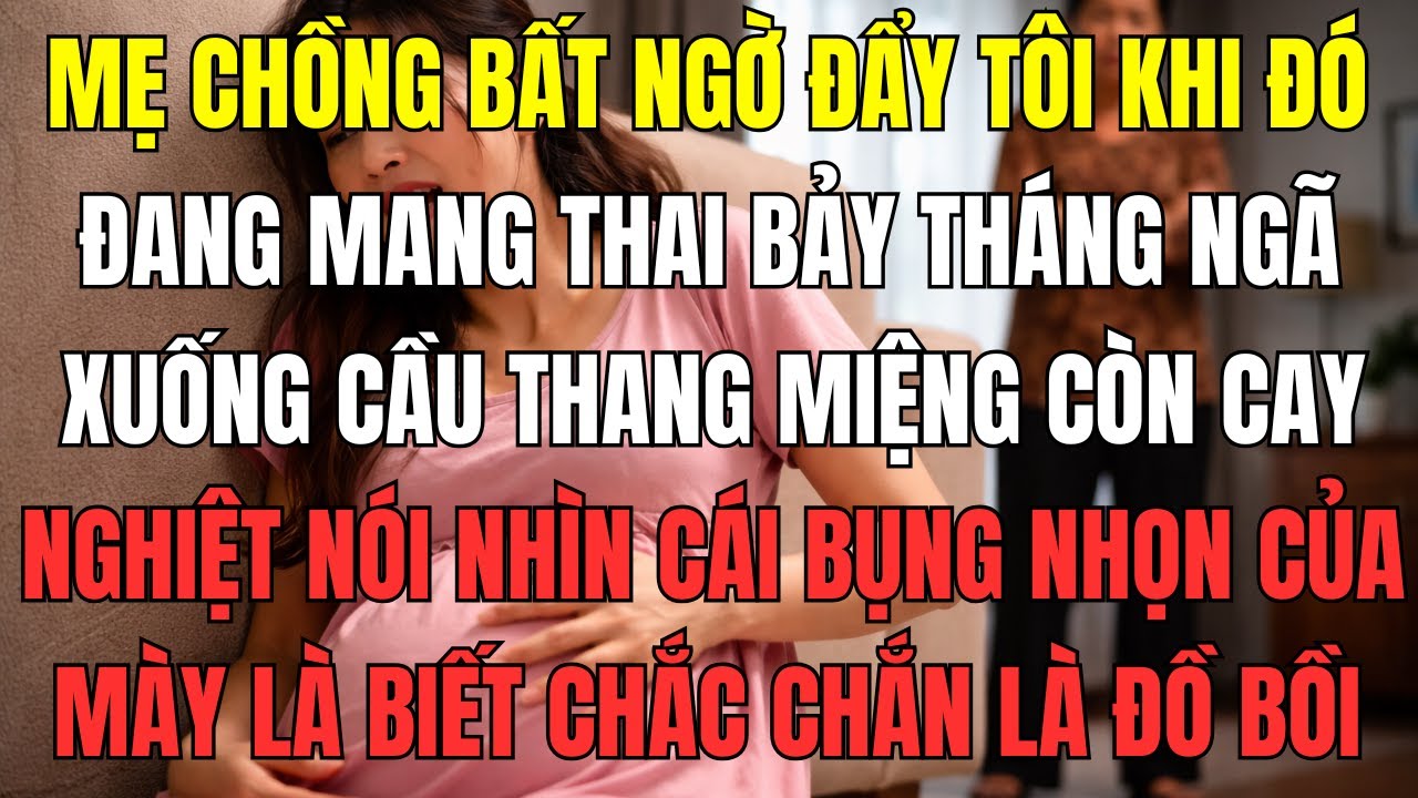 Mẹ chồng bất ngờ đẩy tôi, khi đó đang mang thai bảy tháng, ngã xuống cầu thang, miệng còn cay nghiệt