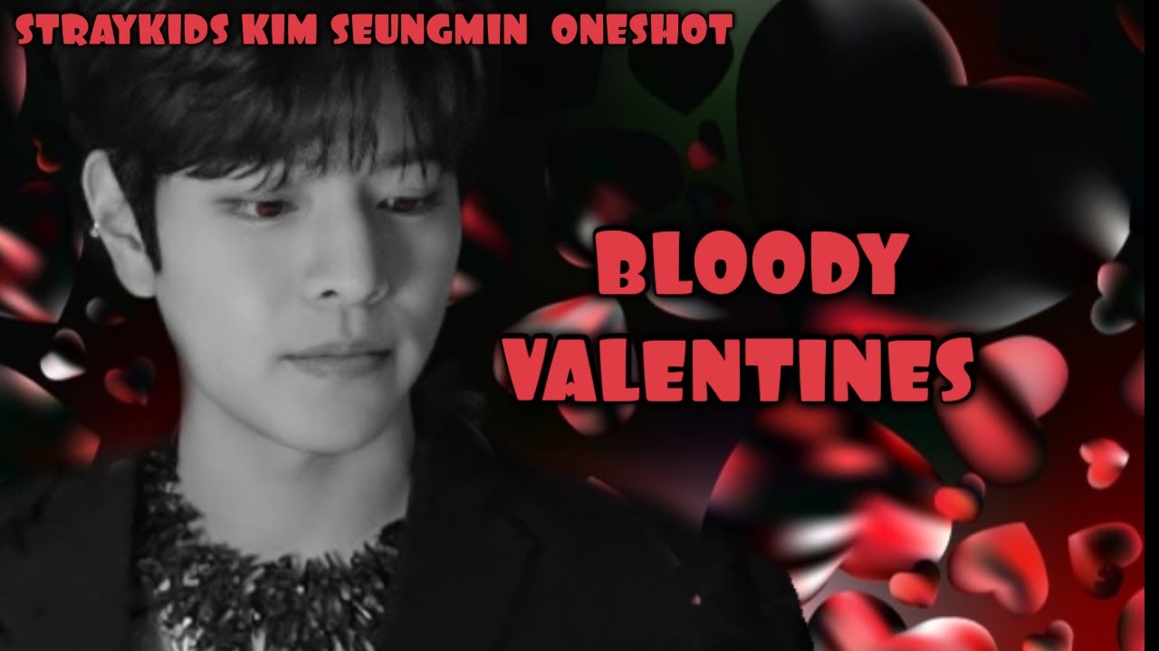 HAPPY VALENTINES DAY ♡♡♡(STRAYKIDS KIM SEUNGMIN ONESHOT) BLOODY VALENTINES