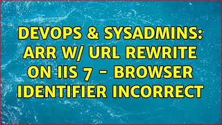 Famous DevOps & SysAdmins: ARR w/ URL Rewrite on IIS 7 - Browser identifier incorrect Wealth