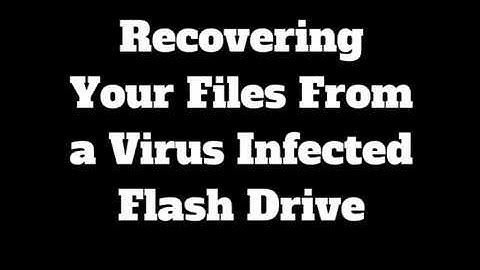 Recovering files from a virus infected flash drive