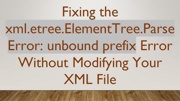 Fixing the xml.etree.ElementTree.ParseError: unbound prefix Error Without Modifying Your XML File
