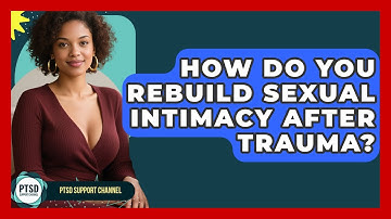 How Do You Rebuild Sexual Intimacy After Trauma? - PTSD Support Channel