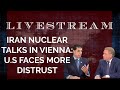 Iran Nuclear Talks in Vienna: U.S. Faces More Distrust