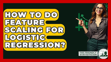 How To Do Feature Scaling For Logistic Regression? - The Friendly Statistician