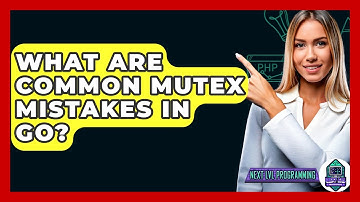 What Are Common Mutex Mistakes In Go? - Next LVL Programming