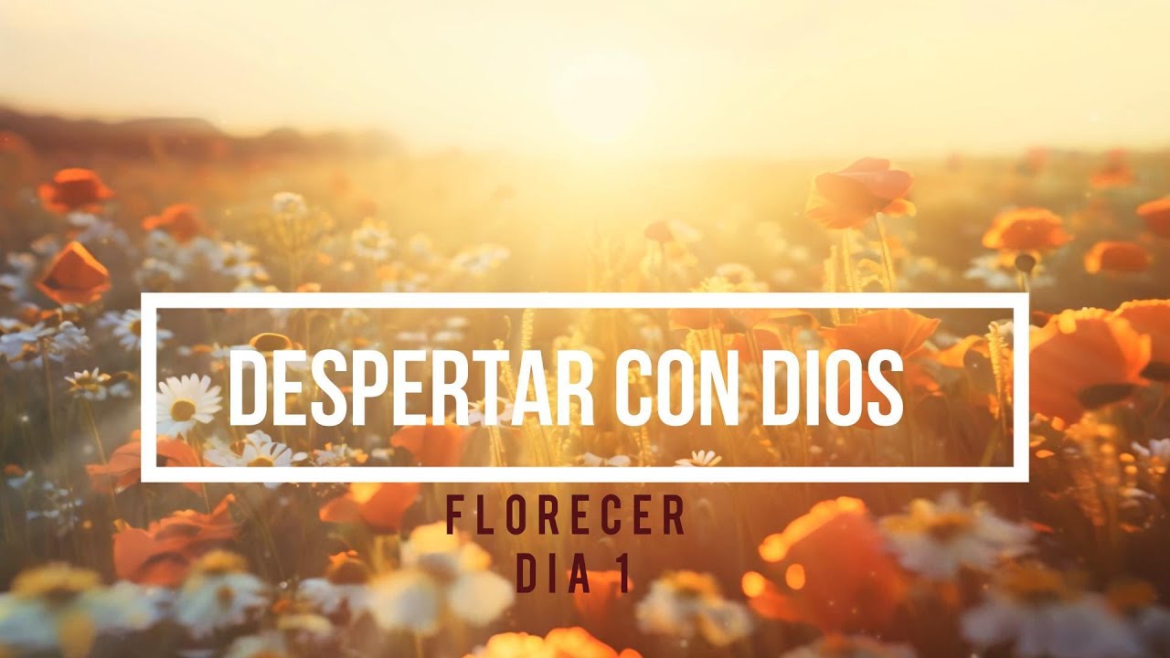 Despertar Con Dios - Devocional Florecer - Día 1 🌸 - YouTube