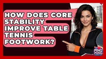 How Does Core Stability Improve Table Tennis Footwork? - Ping Pong Prodigy