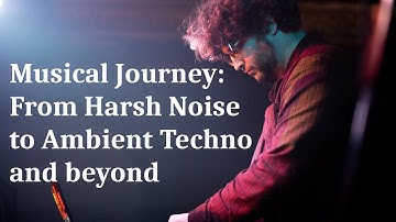 Musical Journey - from Harsh Noise to Ambient Techno and beyond