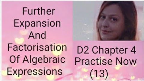 D2 CHAPTER 4  Practise Now (13 )  Further expansion and factorisation of algebraic expressions