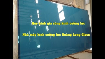 Quy trình gia công kính cường lực - Hoàng Long Glass