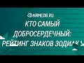 Кто самый добросердечный: рейтинг знаков Зодиака