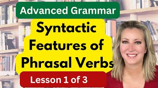 Syntactic Properties of Phrasal Verbs | Lesson 1 of 3
