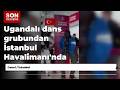 Ugandalı dans grubundan İstanbul Havalimanı'nda renkli gösteri