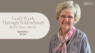 The Pastors' Wives Podcast || Season 2 EP 04 || God’s Work Through Widowhood with Gail Mays