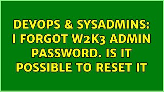 DevOps & SysAdmins: I forgot W2K3 admin password. Is it possible to reset it (2 Solutions!!) Net Worth