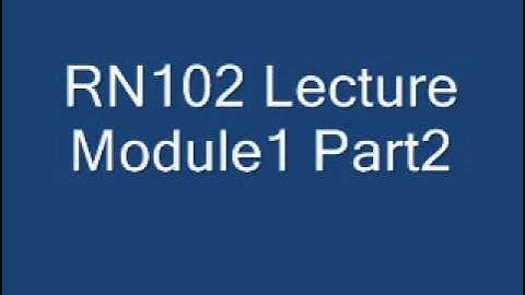 RN 102 Module1 Part 2 Week 1 Lecture 2