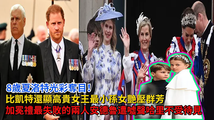 8岁夏洛特光彩夺目！比凯特还显高贵，女王最小孙女艳压群芳，英王加冕礼最失败的两人：安德鲁遭嘘声，哈里不受待见#夏洛特公主#乔治王子#路易斯王子 #查尔斯#卡米拉#哈里#梅根#凯特#威廉王子#英女王 - 天天要闻